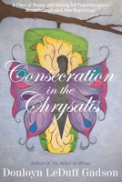 Consecration in the Chrysalis : 8 Days of Prayer and Fasting for Transformation, Breakthrough and New Beginnings 0998295213 Book Cover