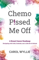 Chemo P!ssed Me Off: A Breast Cancer Roadmap: Navigating with Faith, Gratitude, and a Little Bit of Attitude 1736728105 Book Cover