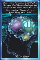 Pioneering Tomorrow's AI System Through Pool Game An Empirical Study Of The Peter Chew Rule For Overcoming Obtuse Errors When Using Chat GPT B0CTS16P7B Book Cover