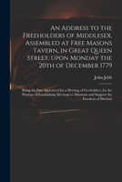 An Address to the Freeholders of Middlesex, Assembled at Free Masons Tavern, in Great Queen Street, Upon Monday the 20th of December 1779: Being the Day Appointed for a Meeting of Freeholders, for the 1015366007 Book Cover