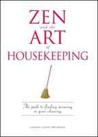 Zen and the Art of Housekeeping: The Path to Finding Meaning in Your Cleaning 1598694499 Book Cover
