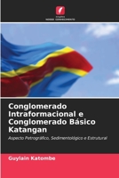 Conglomerado Intraformacional e Conglomerado Básico Katangan: Aspecto Petrográfico, Sedimentológico e Estrutural 620598489X Book Cover