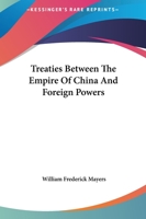 Treaties Between The Empire Of China And Foreign Powers 1432552325 Book Cover