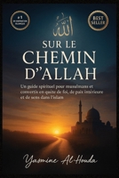 Sur le Chemin d'Allah: Un guide spirituel pour musulmans et convertis en quête de foi, de paix intérieure et de sens dans l'islam (French Edition) B0FJYMHYVW Book Cover