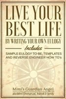 Live Your Best Life: By Writing Your Own Eulogy. Includes Sample Eulogy-To-Be, Templates and Reverse Engineer How To's. 1975956052 Book Cover