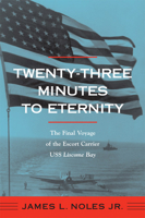 Twenty-Three Minutes to Eternity: The Final Voyage of the Escort Carrier USS Liscome Bay 0817313699 Book Cover