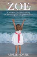 Zoe: A Mother's Gripping Story of Her Daughter's Fight for Life! 0692954228 Book Cover