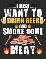 BBQ Smoker Recipe Journal Book: with Grill Prep Notes, Smoker Time Log, Cooking Results - I JUST WANT TO DRINK BEER AND SMOKE SOME MEAT (168 pages, 8.5x11) 1098954742 Book Cover