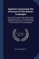 Inquiries Concerning The Structure Of The Semitic Languages: Forms Of The Arabic Verb. Semitic Roots. Reduplicate Forms. On The Grammatical Structure 1377131629 Book Cover