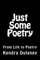 Just Some Poetry: From Life to Poetry 1717176364 Book Cover
