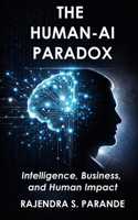 The Human-AI Paradox: Intelligence, Business, and Human Impact B0GTFTXFJT Book Cover