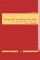 Buying and Selling the Istrian Goat: Istrian Regionalism, Croatian Nationalism, and Eu Enlargement 9052013918 Book Cover