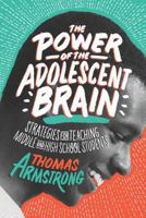 The Power of the Adolescent Brain: Strategies for Teaching Middle and High School Students 1416621873 Book Cover