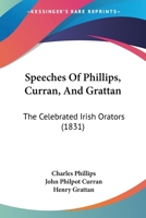 Speeches Of Phillips, Curran, And Grattan: The Celebrated Irish Orators 1346247382 Book Cover