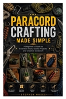 PARACORD CRAFTING MADE SIMPLE: A Beginner’s Guide to Essential Knots, Useful Projects, and Creative Cordwork B0HFPYV8VP Book Cover