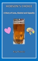 Hobson's Choice: A Story of Love, Alcohol and Capacity 1910102180 Book Cover
