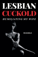 Lesbian Cuckold - Humiliating My Wife B0FHJ8FKQS Book Cover