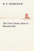 The True Citizen: How To Become One 1419185934 Book Cover