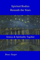 Spirited Bodies Beneath the Stars: Science and Spirituality Together 1034644750 Book Cover