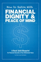 How to Retire with Financial Dignity and Peace of Mind 1503564495 Book Cover