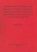 An Appraisal of the Skulls and Dentition of Ancient Egyptians, Highlighting the Pathology and Speculating on the Influence of Diet and Environment 1407302825 Book Cover