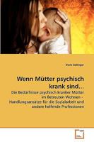 Wenn Mütter psychisch krank sind...: Die Bedürfnisse psychisch kranker Mütter im Betreuten Wohnen - Handlungsansätze für die Sozialarbeit und andere helfende Professionen 3639248368 Book Cover