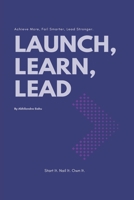 Launch, Learn, Lead - Achieve More, Fail Smarter, Lead Stronger B0DXD2RVCY Book Cover