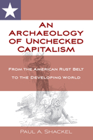 An Archaeology of Unchecked Capitalism: From the American Rust Belt to the Developing World 1836953232 Book Cover