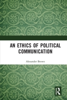 An Ethics of Political Communication 1032075937 Book Cover