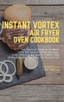 Instant Vortex Air Fryer Oven Cookbook: The Practical Guide to Cooking With The Instant Vortex Air Fryer Oven Delicious Recipes in a Short Time Without Losing The Taste for Good Food 1892501643 Book Cover