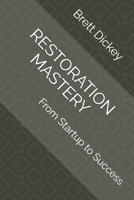 RESTORATION MASTERY: From Startup to Success B0DTVSHH5Z Book Cover