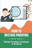 How To Mistake Proofing: Mistake Proofing Techniques In Business: Process Of Mistake Proofing In Business B09CKKMLDJ Book Cover