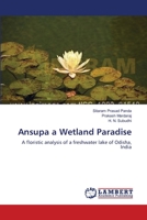 Ansupa a Wetland Paradise: A floristic analysis of a freshwater lake of Odisha, India 365949996X Book Cover