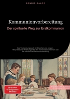 Kommunionvorbereitung: Der spirituelle Weg zur Erstkommunion: Das Vorbereitungsbuch für Mädchen und Jungen - Mit praktischen Anleitungen für den ... Glaubensentwicklung (German Edition) 3384524276 Book Cover