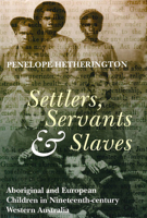 Settlers, Servants and Slaves: Aboriginal and European Children in Nineteenth Century Western Australia 1876268735 Book Cover