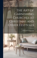 The art of Garnishing Churches at Christmas and Other Times: A Manual of Directions 0548881022 Book Cover
