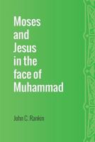 Moses and Jesus in the Face of Muhammad 1536857947 Book Cover