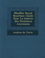 Mus Ee Royal Bourbon: Guide Pour La Galerie Des Peintures Anciennes 1249977169 Book Cover