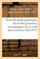 Nouvelle petite grammaire des écoles primaires, accompagnée de six cent deux exercices 2329031629 Book Cover