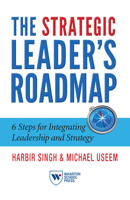 The Strategic Leader's Roadmap, Revised and Updated Edition: 6 Steps for Integrating Leadership and Strategy 1613630778 Book Cover