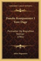 Danske Komponister I Vore Dage: Portraetter Og Biografiske Notitser (1901) 1247175308 Book Cover