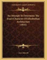 An Attempt To Determine The Exact Character Of Elizabethan Architecture 1436769035 Book Cover