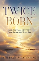 Twice Born: Born Once and Die Twice, Born Twice and Never Die 1662891385 Book Cover