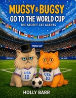 Mugsy & Bugsy Go to the World Cup: The Secret Cat Agents (Mugsy & Bugsy The Secret Cat Agents) B0H1MW821K Book Cover