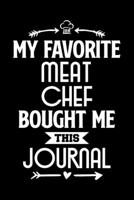 My Favorite Meat Chef Bought Me This Journal: Funny Chef Notebook Journal Gift for Writing Diary, Perfect Valentines Day Gift idea for Cooking Lovers 1655185594 Book Cover