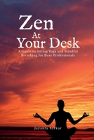 Zen At Your Desk: A Guide to Sitting Yoga and Mindful Breathing for Busy Professionals B0F38ST6NS Book Cover