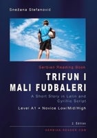 Serbian Short Story "Trifun i mali fudbaleri": A Short Story in Latin and Cyrillic Script with Vocabulary List, A1 = Novice Low/Mid/High, 2. Edition 3903517119 Book Cover