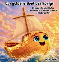 Das goldene Boot des Königs: Ein liebevolles christliches Kinderbuch über Heilung, Identität und Geborgenheit (German Edition) B0GXMW4RBS Book Cover