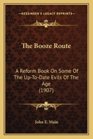 The Booze Route; a Reform Book on Some of the Up-to-date Evils of the Age 1104481294 Book Cover
