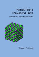 Faithful Mind, Thoughtful Faith: Integrating Faith and Learning 1941233139 Book Cover